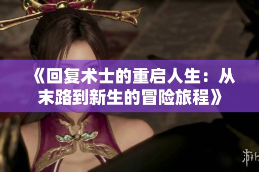 《回复术士的重启人生：从末路到新生的冒险旅程》