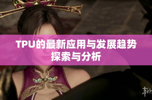 TPU的最新应用与发展趋势探索与分析