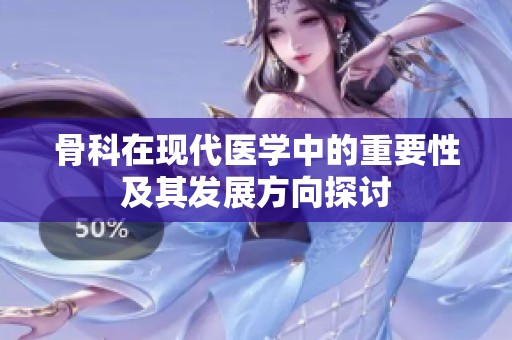 骨科在现代医学中的重要性及其发展方向探讨