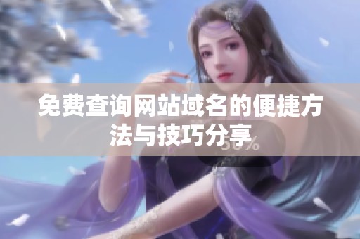 免费查询网站域名的便捷方法与技巧分享