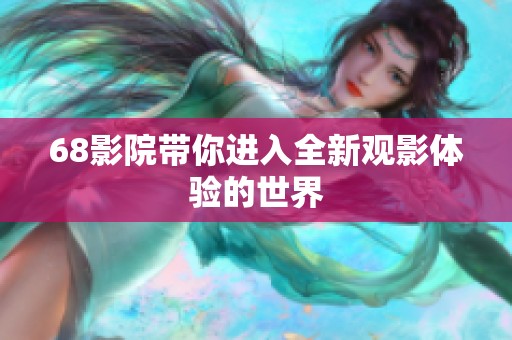 68影院带你进入全新观影体验的世界