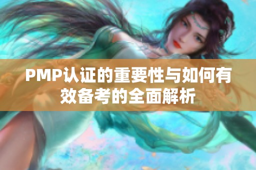 PMP认证的重要性与如何有效备考的全面解析