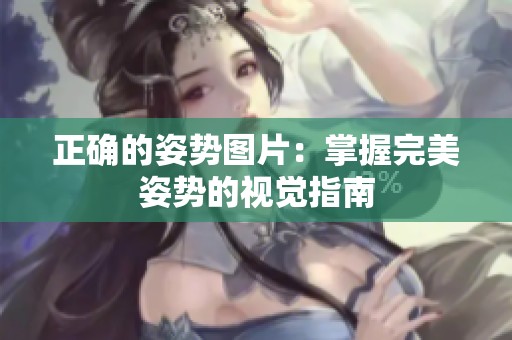 正确的姿势图片：掌握完美姿势的视觉指南