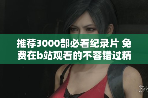 推荐3000部必看纪录片 免费在b站观看的不容错过精选