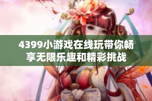 4399小游戏在线玩带你畅享无限乐趣和精彩挑战
