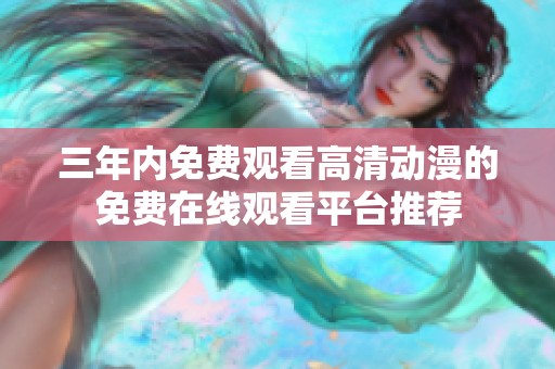 三年内免费观看高清动漫的免费在线观看平台推荐