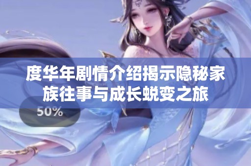 度华年剧情介绍揭示隐秘家族往事与成长蜕变之旅