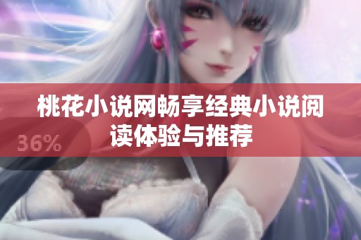 桃花小说网畅享经典小说阅读体验与推荐