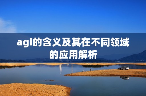 agi的含义及其在不同领域的应用解析