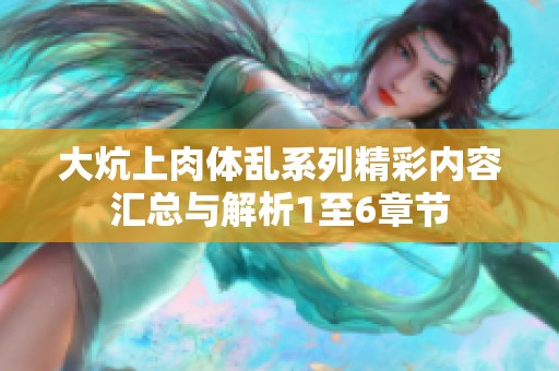 大炕上肉体乱系列精彩内容汇总与解析1至6章节