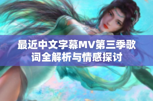 最近中文字幕MV第三季歌词全解析与情感探讨