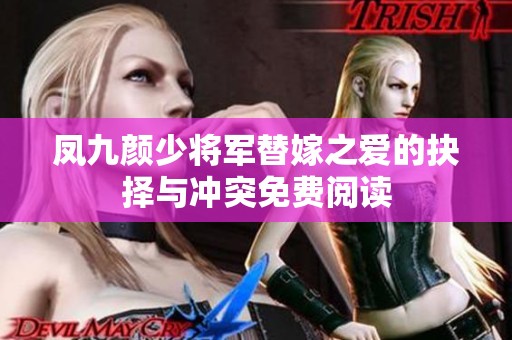 凤九颜少将军替嫁之爱的抉择与冲突免费阅读