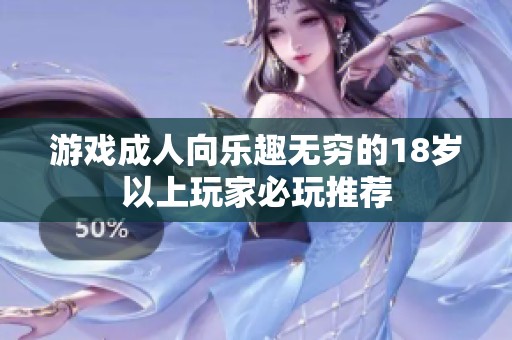 游戏成人向乐趣无穷的18岁以上玩家必玩推荐