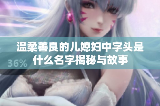 温柔善良的儿媳妇中字头是什么名字揭秘与故事