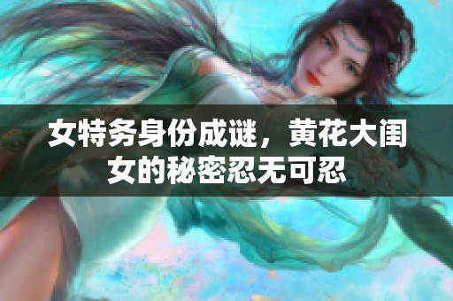 女特务身份成谜，黄花大闺女的秘密忍无可忍