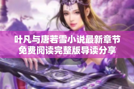 叶凡与唐若雪小说最新章节免费阅读完整版导读分享