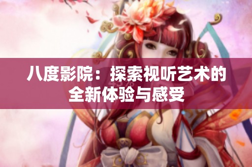 八度影院：探索视听艺术的全新体验与感受