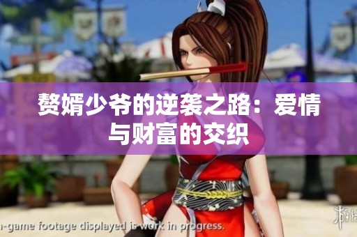 赘婿少爷的逆袭之路：爱情与财富的交织