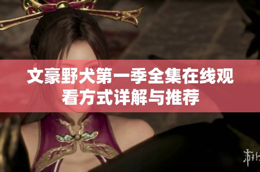 文豪野犬第一季全集在线观看方式详解与推荐