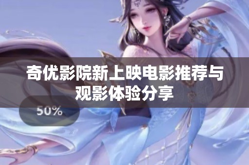 奇优影院新上映电影推荐与观影体验分享