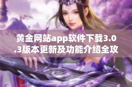 黄金网站app软件下载3.0.3版本更新及功能介绍全攻略