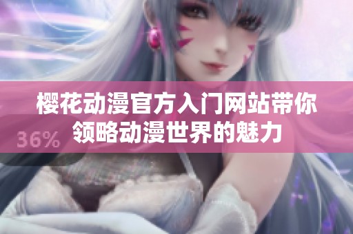 樱花动漫官方入门网站带你领略动漫世界的魅力