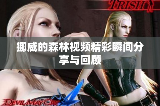 挪威的森林视频精彩瞬间分享与回顾