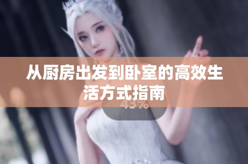 从厨房出发到卧室的高效生活方式指南
