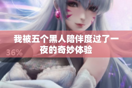 我被五个黑人陪伴度过了一夜的奇妙体验