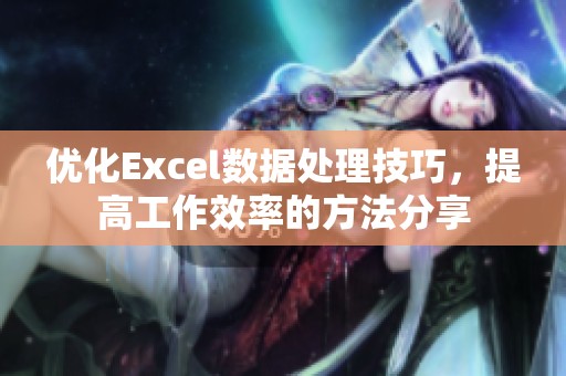 优化Excel数据处理技巧，提高工作效率的方法分享