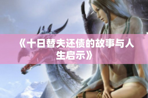 《十日替夫还债的故事与人生启示》