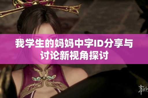 我学生的妈妈中字ID分享与讨论新视角探讨
