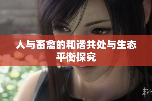 人与畜禽的和谐共处与生态平衡探究