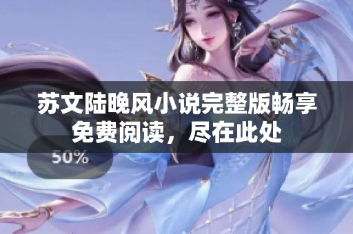 苏文陆晚风小说完整版畅享免费阅读，尽在此处