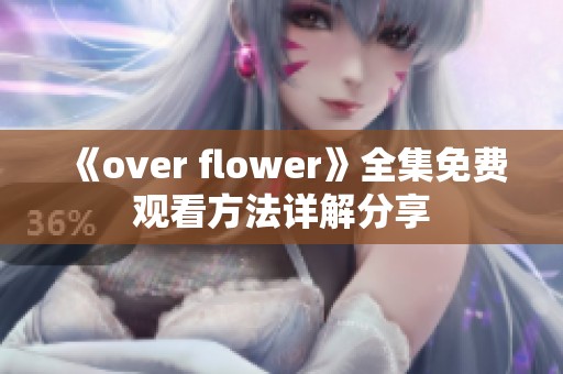 《over flower》全集免费观看方法详解分享