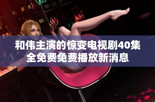 和伟主演的惊变电视剧40集全免费免费播放新消息