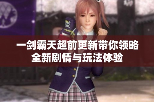 一剑霸天超前更新带你领略全新剧情与玩法体验