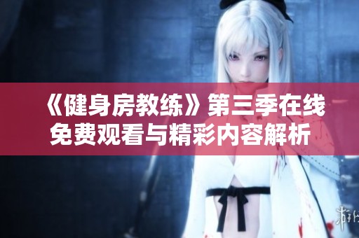 《健身房教练》第三季在线免费观看与精彩内容解析