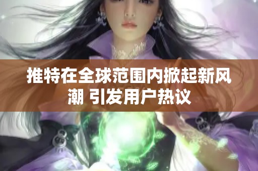 推特在全球范围内掀起新风潮 引发用户热议
