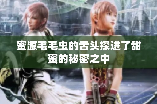 蜜源毛毛虫的舌头探进了甜蜜的秘密之中