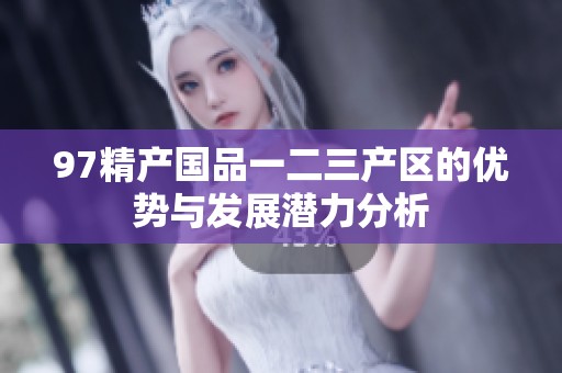 97精产国品一二三产区的优势与发展潜力分析