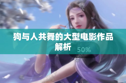 狗与人共舞的大型电影作品解析