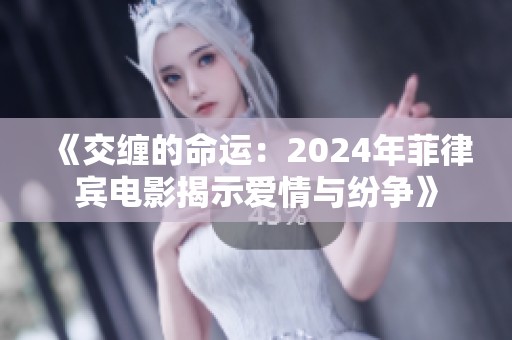 《交缠的命运：2024年菲律宾电影揭示爱情与纷争》