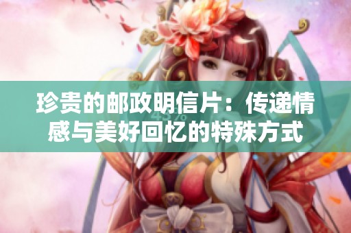 珍贵的邮政明信片：传递情感与美好回忆的特殊方式