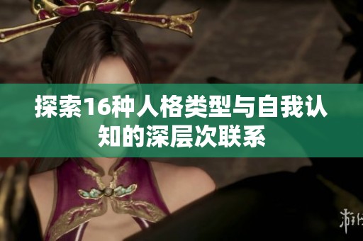 探索16种人格类型与自我认知的深层次联系
