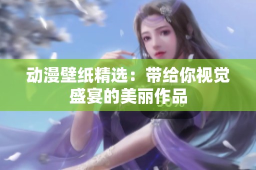 动漫壁纸精选：带给你视觉盛宴的美丽作品