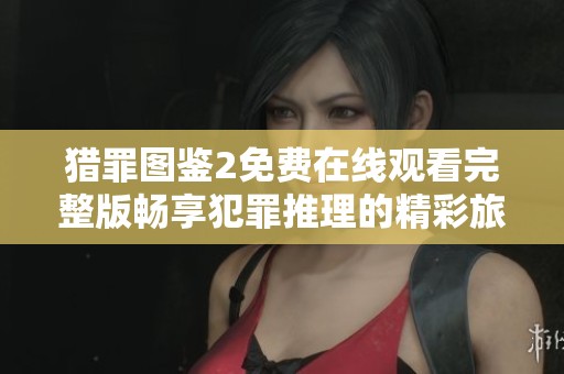 猎罪图鉴2免费在线观看完整版畅享犯罪推理的精彩旅程