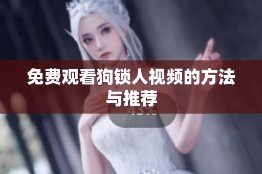 免费观看狗锁人视频的方法与推荐