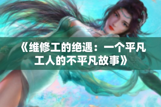 《维修工的绝遇：一个平凡工人的不平凡故事》