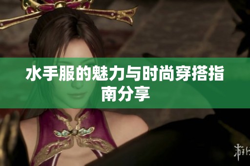 水手服的魅力与时尚穿搭指南分享